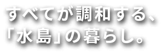 すべてが調和する、「水島」の暮らし。